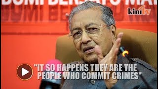 Mahathir: Police are investigating those who commit crimes
