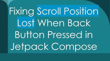 Fixing Scroll Position Lost When Back Button Pressed in Jetpack Compose