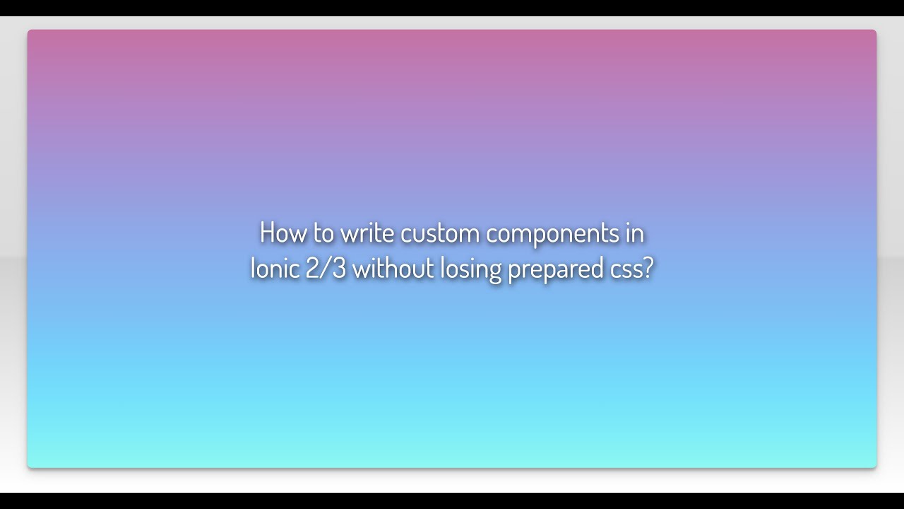 How to write custom components in Ionic 2/3 without losing prepared css ...