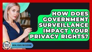 How Does Government Surveillance Impact Your Privacy Rights? - Social Issues For Everyone