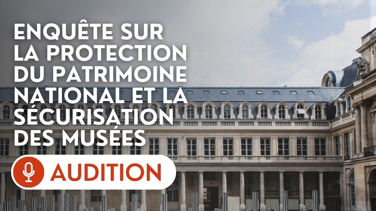 🔴 Audition de représentants du ministère de la culture sur la protection du patrimoine national