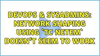 DevOps & SysAdmins: Network shaping using `tc netem` doesn't seem to work Profile