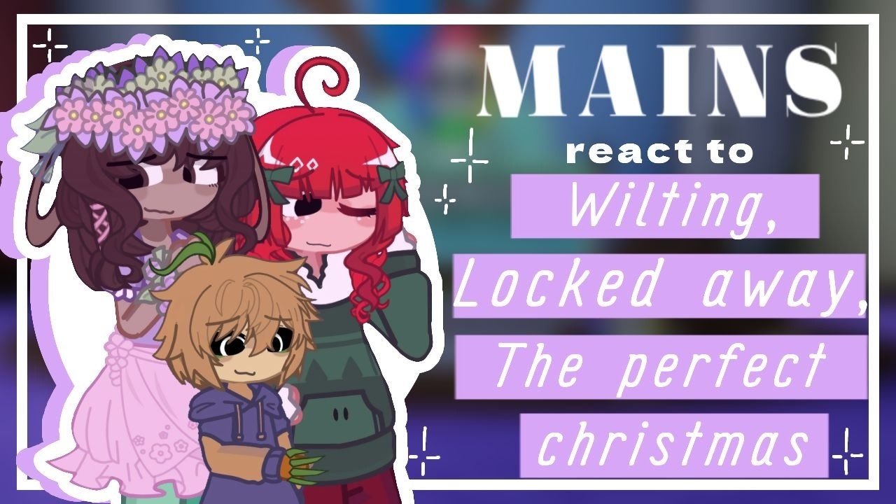 Mains React to Wilting, Locked away, and The Perfect Christmas // Gacha ...