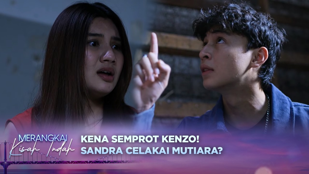 Kenzo Panas! Sandra Dalang Dari Celakanya Mutiara? | Merangkai Kisah Indah Episode 233