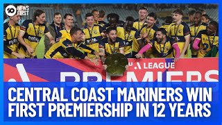 Central Coast Mariners Celebrate First A-League Premiership In 12 Years | 10 News First