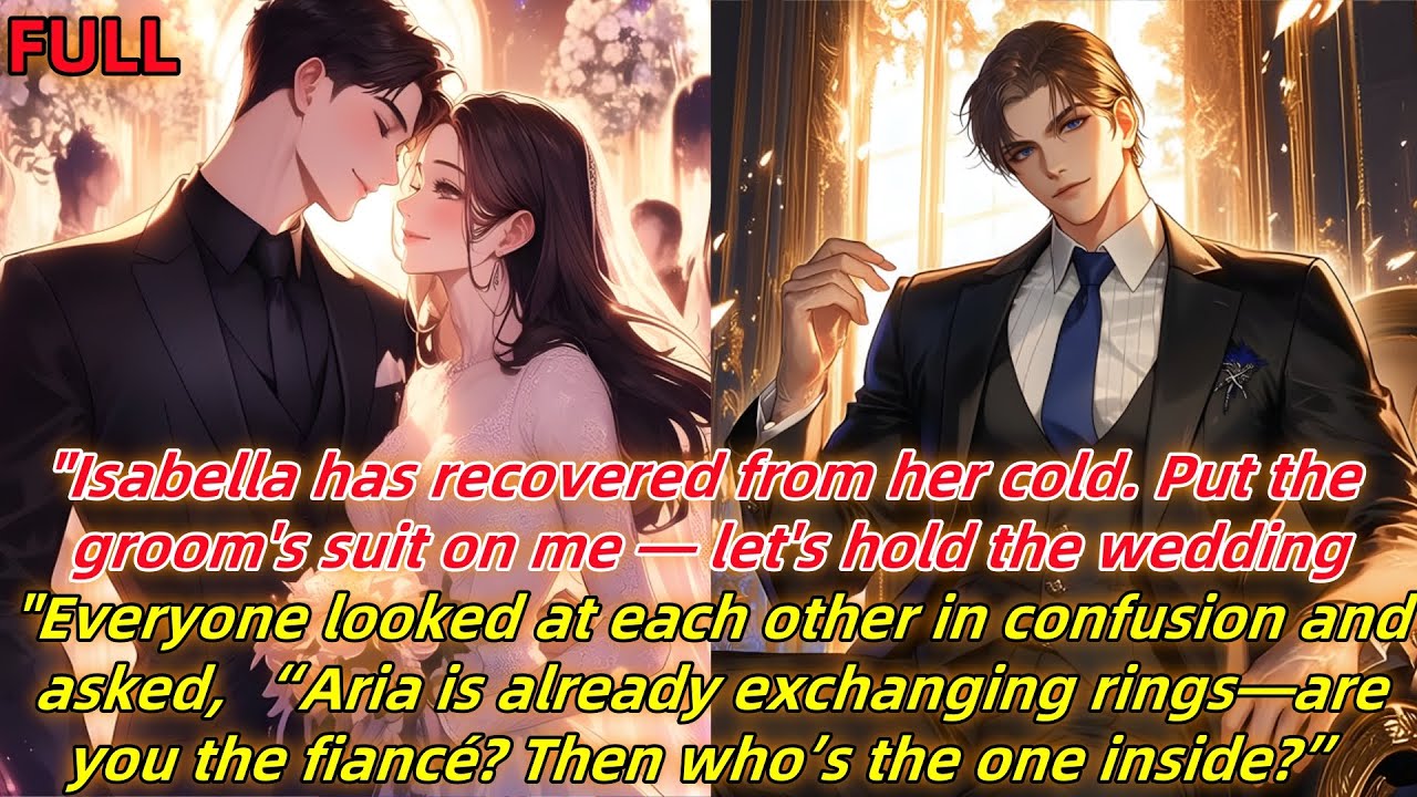 "Isabella has recovered from her cold.Put the groom's suit on me—let's hold the wedding."But sir...