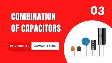 Capacitance Part 3 : Combination of Capacitors | A2 Physics | Jawad Tariq