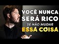 VOCÊ NUNCA FICARÁ RICO (Se não mudar isso...)