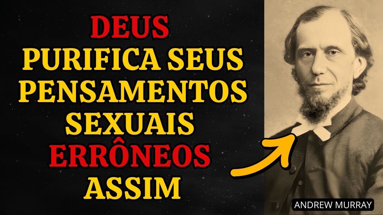 É ISSO QUE DEUS FAZ QUANDO ESTÁ PURIFICANDO SEUS PENSAMENTOS SEXUAIS ERRADOS — ANDREW MURRAY