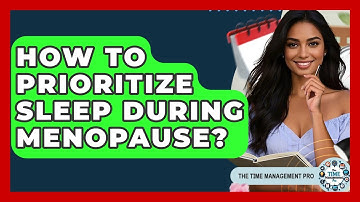 How To Prioritize Sleep During Menopause? - The Time Management Pro