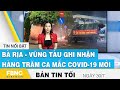 Bản tin tối ngày 30/7 | Bà Rịa - Vũng Tàu ghi nhận hàng trăm ca mắc covid-19 mới | FBNC