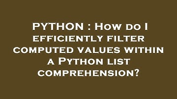 PYTHON : How do I efficiently filter computed values within a Python list comprehension?