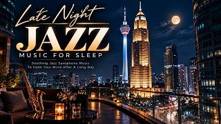 Late Night Jazz Music For Sleep - Soothing Jazz Saxophone Music To Calm Your Mind After A Long Day