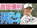 【撮れ高女王】吉田優利が教えるコロがしアプローチの打ち方【女子プロ直伝シリーズ】