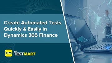 Create Automated Tests Quickly & Easily in Dynamics 365 Finance