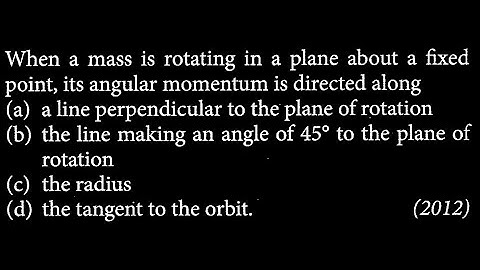When a mass is rotating in a plane about a fixed point, its angular momentum RT DTS 02 Q9