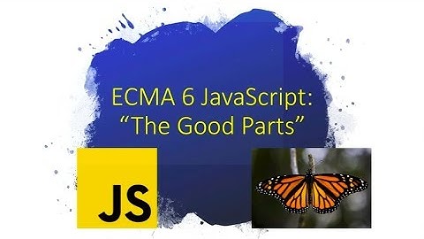 ECMA 6 JavaScript, the Good Parts - Jennifer Estrada