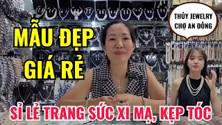 THỦY JEWELRY CHỢ AN ĐÔNG SỈ LẺ TRANG SỨC XI MẠ, CÀI KẸP TÓC CAO CẤP | MẪU ĐẸP, NIÊM YẾT GIÁ RÕ RÀNG