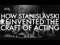How Stanislavski Reinvented the Craft of Acting