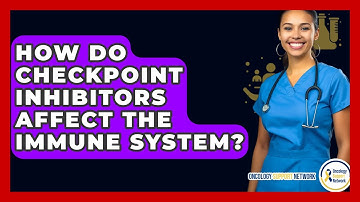 How Do Checkpoint Inhibitors Affect The Immune System? - Oncology Support Network