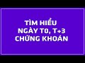 Ngày giao dịch T+2 và T+3 trong đầu tư chứng khoán