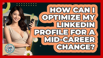 How Can I Optimize My LinkedIn Profile For A Mid-career Change? - Learn As An Adult
