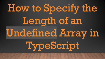 How to Specify the Length of an Undefined Array in TypeScript