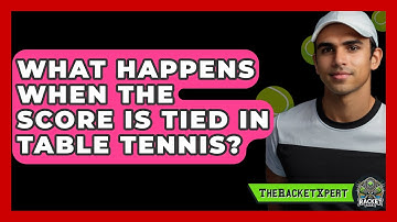 What Happens When The Score Is Tied In Table Tennis? - The Racket Xpert