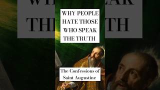 Why People Hate Those Who Speak The Truth The Confessions Of Saint Augustine