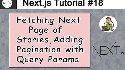 Fetching NextPage of Stories, Adding Pagination with Query Params in Next.js