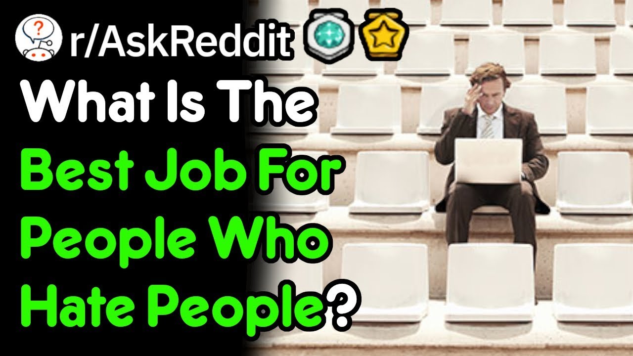 What Are The Best Jobs For People Who Hate People? (r/AskReddit)