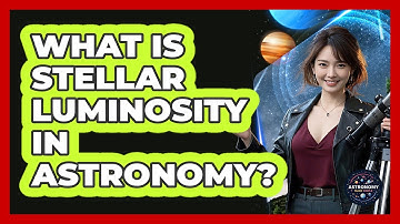What Is Stellar Luminosity In Astronomy? - Astronomy Made Simple