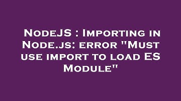NodeJS : Importing in Node.js: error "Must use import to load ES Module"