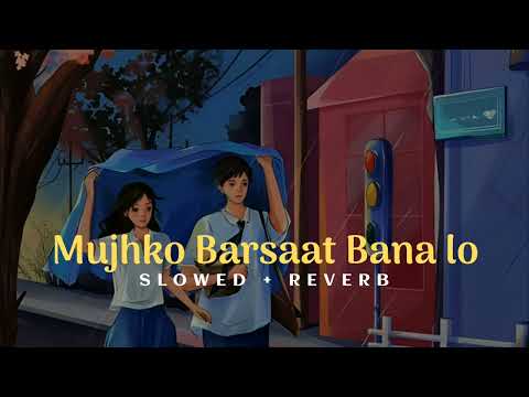 Mujhko barsaat bana lo | Song | [ SLOWED + REVERB ]