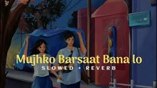 Mujhko barsaat bana lo | Song | [ SLOWED   REVERB ]