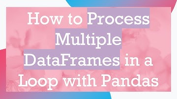 How to Process Multiple DataFrames in a Loop with Pandas