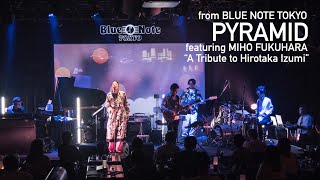 "PYRAMID featuring MIHO FUKUHARA -A Tribute to Hirotaka Izumi- " BLUE NOTE TOKYO Live Streaming 2021
