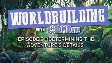 Worldbuilding with DMDave - Episode 9 - How to Determine the Details of Your Adventure (D&D 5e)