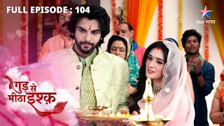 FULL EPISODE-104 | Gud Se Meetha Ishq | Pavitra ko ghar le aayi Kaju | गुड़ से मीठा इश्क़