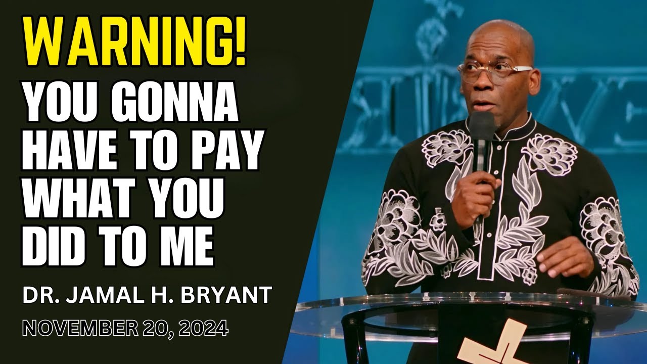 DR. JAMAL BRYANT - YOU GONNA HAVE TO PAY WHAT YOU DID TO ME - NOVEMBER 20, 2024