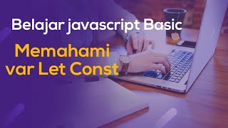 Belajar JavaScript Basic Var Let Dan Const PART2