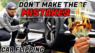 CAR FLIPPING MISTAKES TO NEVER MAKE! FULL PROCESS FLIPPING