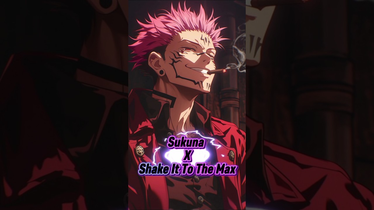 Sukuna X Shake it to the max 