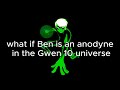 What İf Ben is An Anodyne İn The Gwen 10 universe