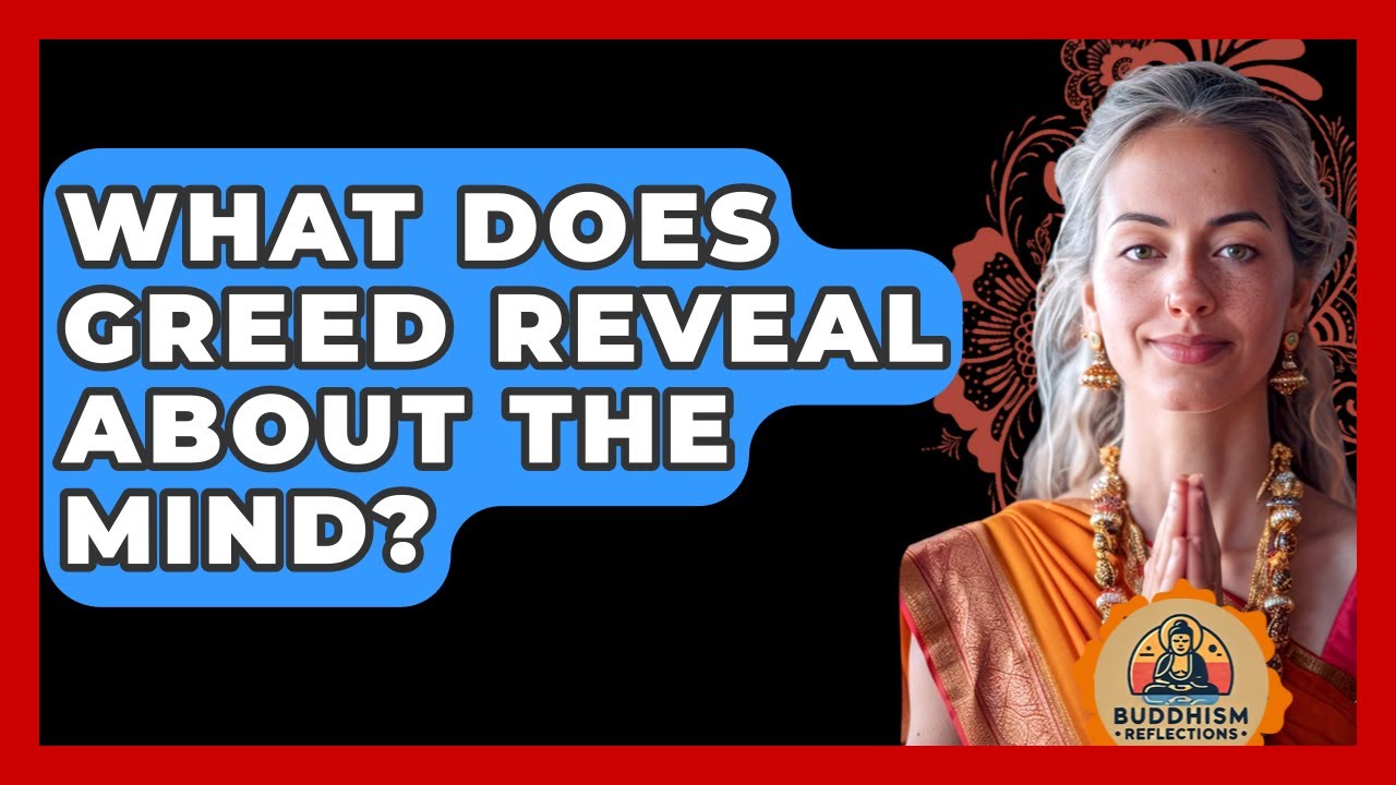 What Does Greed Reveal About The Mind? - Buddhism Reflections