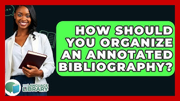 How Should You Organize An Annotated Bibliography? - The Language Library