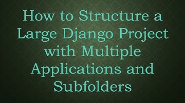 How to Structure a Large Django Project with Multiple Applications and Subfolders