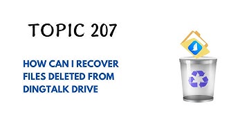 DINGTALK TOPIC 207 : HOW CAN I RECOVER FILES DELETED FROM DINGTALK DRIVE
