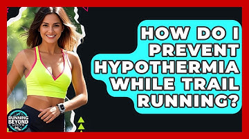 How Do I Prevent Hypothermia While Trail Running? - Running Beyond Limits