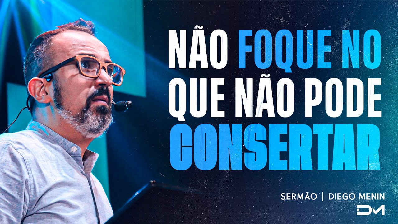 NÃO FOQUE NO QUE NÃO PODE CONSERTAR | SERMÃO